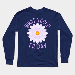 What A Good Friday, Good Friday Quote With Aster Flower Illustration Long Sleeve T-Shirt
